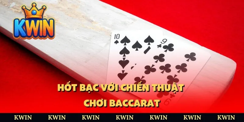 Hốt bạc với chiến thuật chơi Baccarat