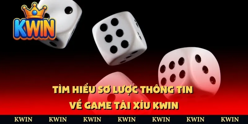 Tìm hiểu sơ lược thông tin về game tài xỉu Kwin